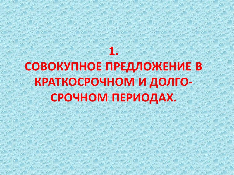 1. СОВОКУПНОЕ ПРЕДЛОЖЕНИЕ В КРАТКОСРОЧНОМ И ДОЛГО- СРОЧНОМ ПЕРИОДАХ. 1. СОВОКУПНОЕ ПРЕДЛОЖЕНИЕ В КРАТКОСРОЧНОМ И ДОЛГО- СРОЧНОМ ПЕРИОДАХ.